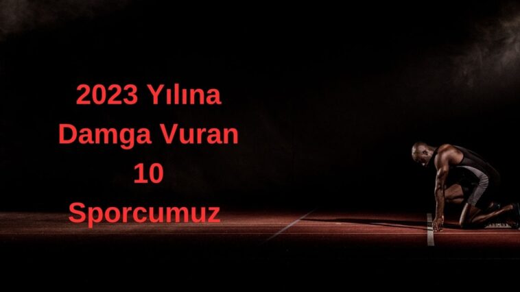 2023 Yılına Damga Vuran 10 Sporcumuz 
